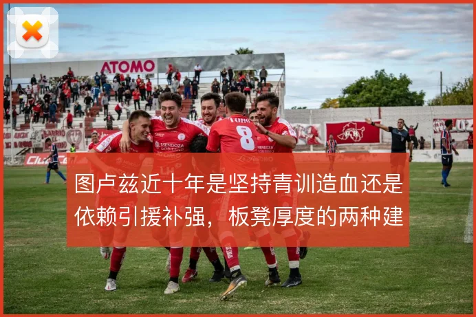 图卢兹近十年是坚持青训造血还是依赖引援补强，板凳厚度的两种建队思路