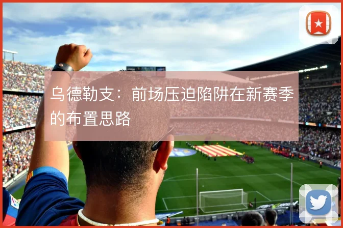 乌德勒支:前场压迫陷阱在新赛季的布置思路