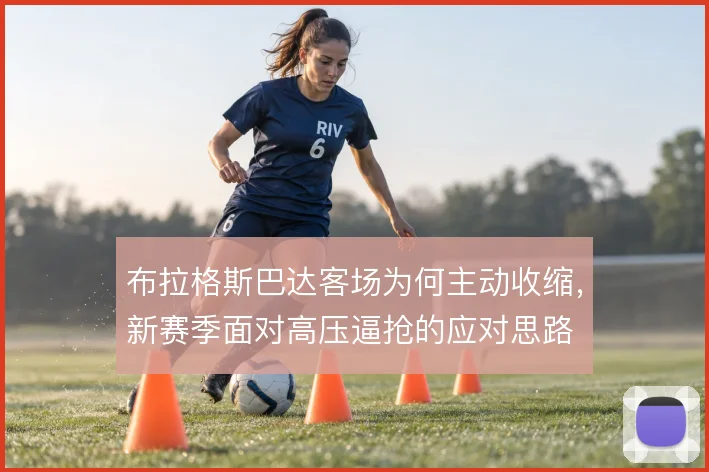 布拉格斯巴达客场为何主动收缩,新赛季面对高压逼抢的应对思路