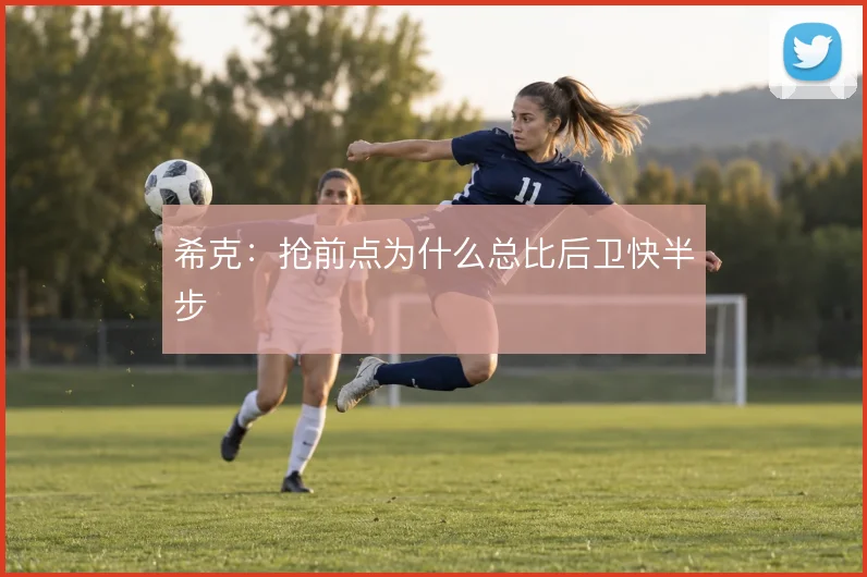 希克：抢前点为什么总比后卫快半步